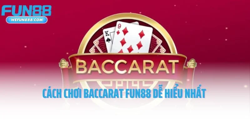 Cách chơi Baccarat Fun88 dễ hiểu nhất
