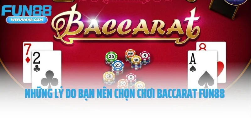 Những lý do bạn nên chọn chơi Baccarat Fun88