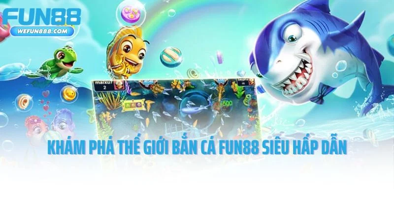 Khám phá thế giới bắn cá Fun88 siêu hấp dẫn