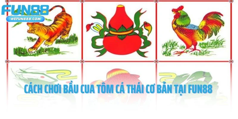 Cách chơi bầu cua tôm cá Thái cơ bản tại Fun88