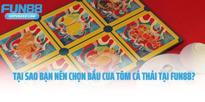 Tại sao bạn nên chọn bầu cua tôm cá Thái tại Fun88?