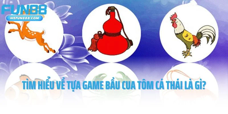 Tìm hiểu về tựa game bầu cua tôm cá Thái là gì?