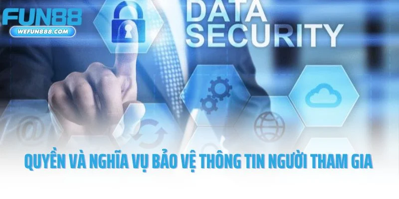 Quyền và nghĩa vụ bảo vệ thông tin người tham gia