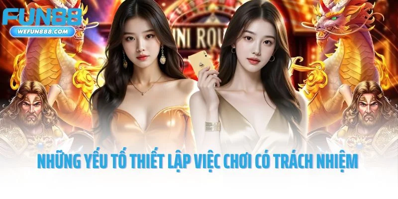 Những yếu tố thiết lập việc chơi có trách nhiệm Fun88
