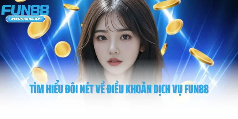 Tìm hiểu đôi nét về điều khoản dịch vụ Fun88