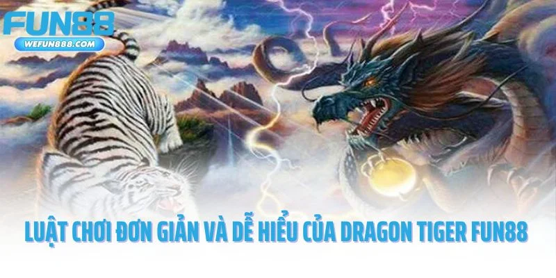 Luật chơi đơn giản và dễ hiểu của Dragon Tiger Fun88