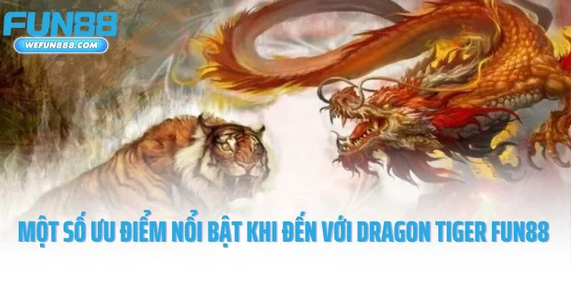 Một số ưu điểm nổi bật khi đến với Dragon Tiger Fun88