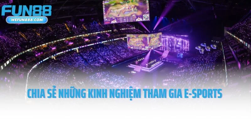 Chia sẻ những kinh nghiệm tham gia E-Sports Fun88 dễ thắng