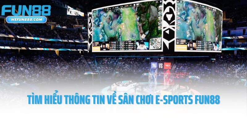Tìm hiểu thông tin về sân chơi E-Sports Fun88