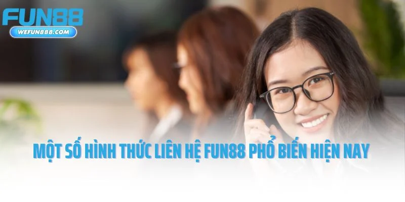 Một số hình thức liên hệ Fun88 phổ biến hiện nay