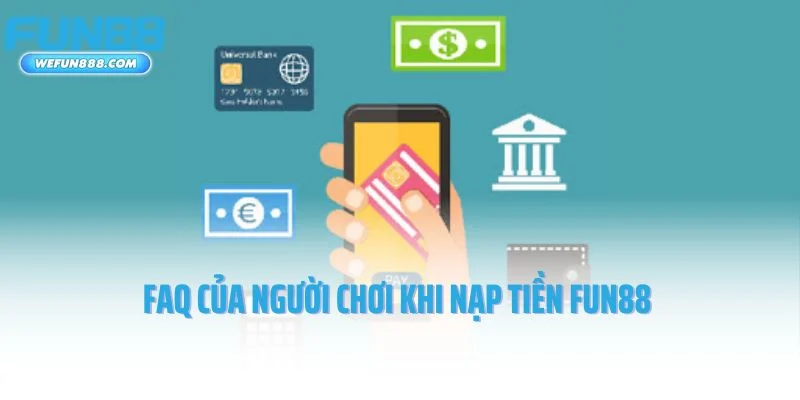 FAQ của người chơi khi nạp tiền Fun88