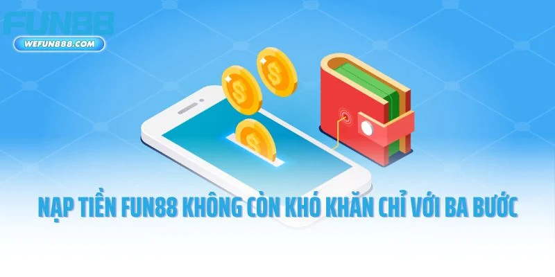 Nạp tiền Fun88 không còn khó khăn chỉ với ba bước