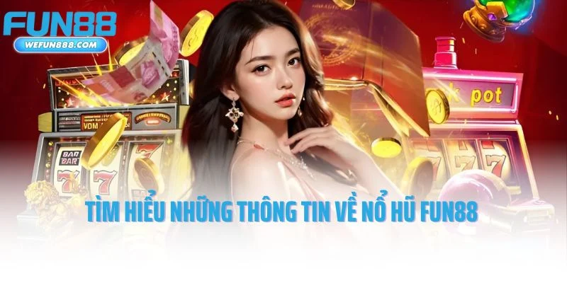 Tìm hiểu những thông tin về nổ hũ Fun88