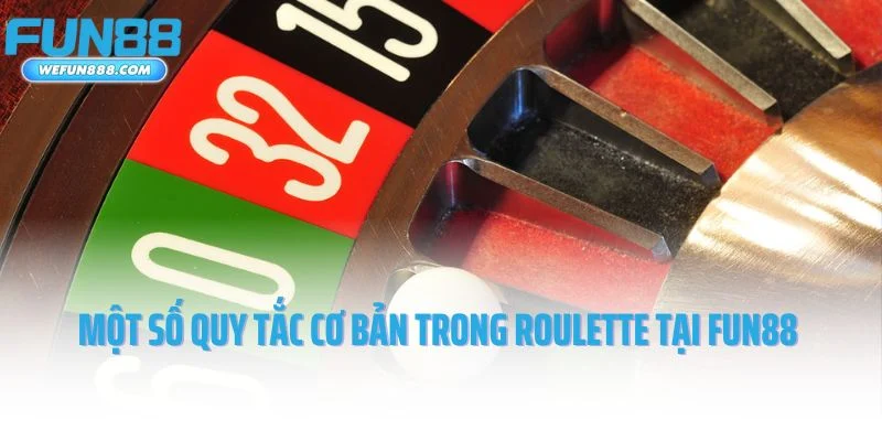 Một số quy tắc cơ bản trong Roulette tại Fun88