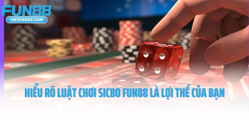 Hiểu rõ luật chơi sicbo Fun88 là lợi thế của bạn