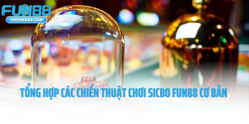 Tổng hợp các chiến thuật chơi sicbo Fun88 cơ bản