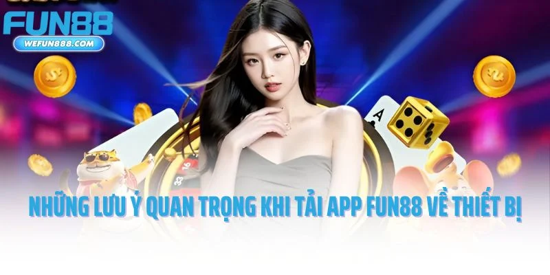 Những lưu ý quan trọng khi tải app Fun88 về thiết bị
