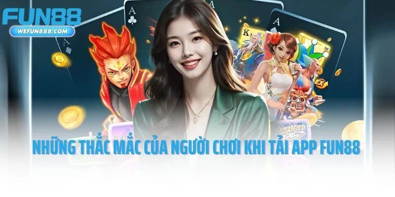 Những thắc mắc của người chơi khi tải app Fun88