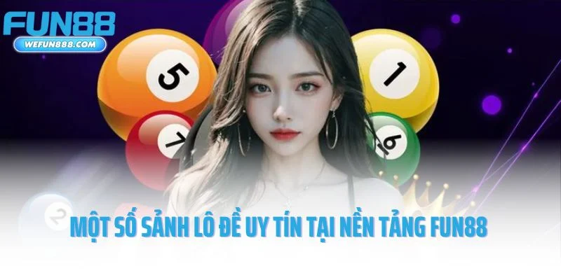 Một số sảnh lô đề uy tín tại nền tảng Fun88 hiện nay
