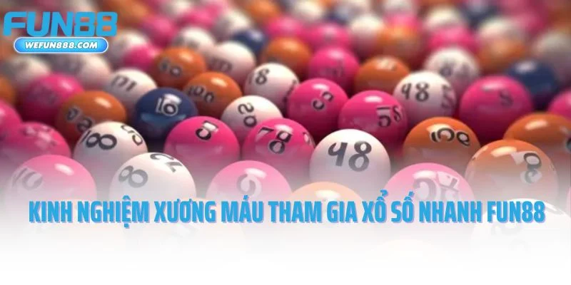 Chia sẻ kinh nghiệm xương máu tham gia xổ số nhanh Fun88
