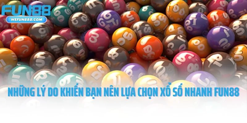 Những lý do khiến bạn nên lựa chọn xổ số nhanh Fun88